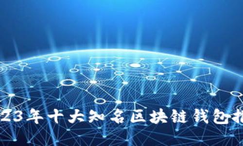 2023年十大知名区块链钱包推荐