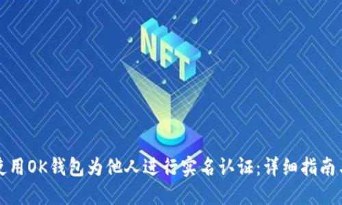如何使用OK钱包为他人进行实名认证：详细指南与解答