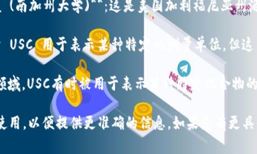 USC（单位 USC，通常指“统一尺度”）在不同的领域可能有不同的含义。在英语中的常见解释有以下几种：

1. **University of Southern California (南加州大学)**：这是美国加利福尼亚州洛杉矶的一所著名大学，常用的缩写也是 USC。

2. **单位 USC**：在物理学或工程学中，有时 USC 用于表示某种特定的测量单位，但这并非标准术语。

3. **Doping的浓度单位**：在药物和化学品领域，USC有时被用于表示某种特定化合物的补充剂量或含量。

请确认您所提到的 USC 是在哪个上下文中使用，以便提供更准确的信息。如果您有更具体的问题，请告诉我。
