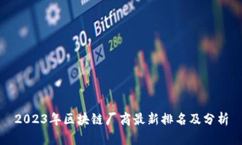 2023年区块链厂商最新排名及分析