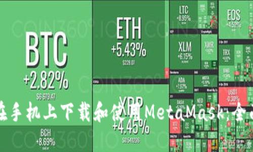 如何在手机上下载和使用MetaMask：全面指南