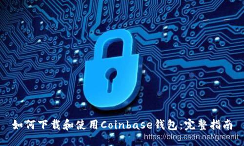 如何下载和使用Coinbase钱包：完整指南