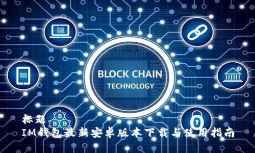 标题  
IM钱包最新安卓版本下载与使用指南