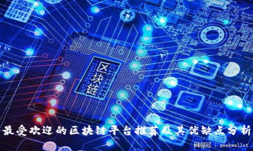 最受欢迎的区块链平台推荐及其优缺点分析