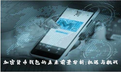 加密货币钱包的未来前景分析：机遇与挑战