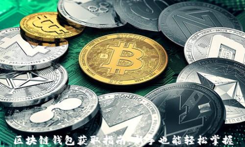 
区块链钱包获取指南：新手也能轻松掌握