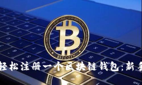 如何轻松注册一个区块链钱包：新手指南