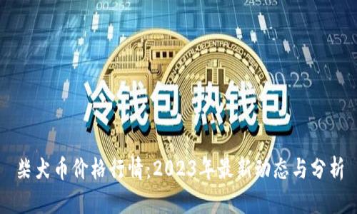 柴犬币价格行情：2023年最新动态与分析