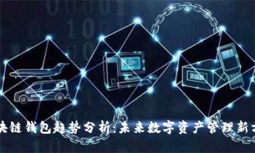区块链钱包趋势分析：未来数字资产管理新方向