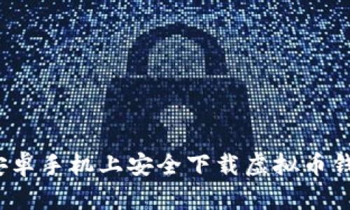 如何在安卓手机上安全下载虚拟币钱包官网？