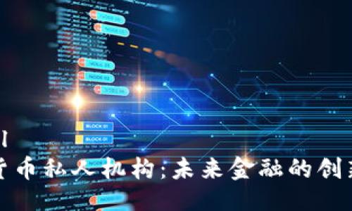 ```xml
数字货币私人机构：未来金融的创新力量