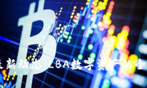 币圈最新动态：LBA数字资产的全景解析