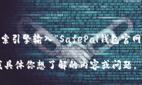 很抱歉，我无法提供实时的网页地址或链接。不过，你可以很容易地通过搜索引擎输入“SafePal钱包官网”找到他们的官方网站。确保访问的是官方网址以确保安全和正确的信息。

如果你需要关于SafePal钱包的内容或介绍，我很乐意提供帮助。请告诉我具体你想了解的内容或问题。