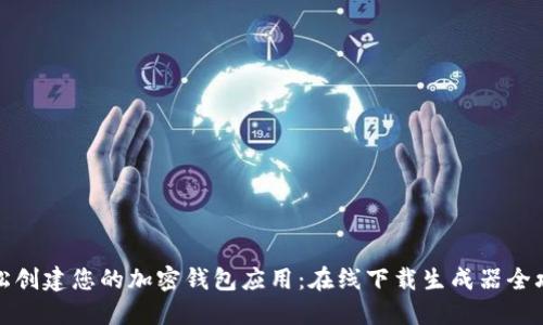 轻松创建您的加密钱包应用：在线下载生成器全攻略