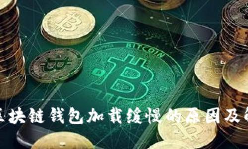 标题: 区块链钱包加载缓慢的原因及解决方案