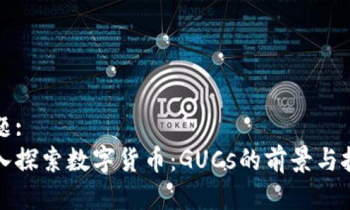 标题:
深入探索数字货币：GUCs的前景与挑战
