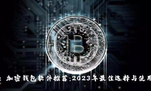标题: 加密钱包软件推荐：2023年最佳选择与使用指南