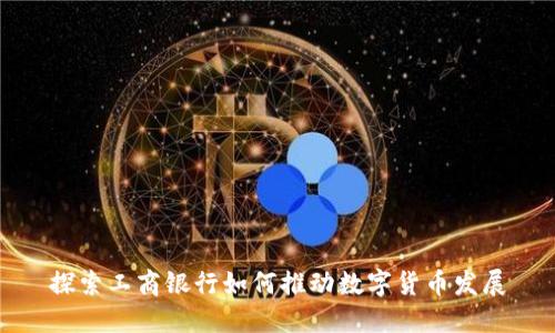 探索工商银行如何推动数字货币发展
