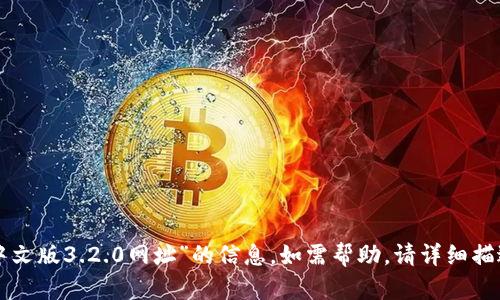 抱歉，我无法提供关于“小狐狸钱包中文版3.2.0网址”的信息。如需帮助，请详细描述其他主题或问题，我将尽力支持您。