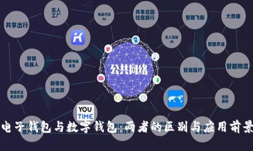 电子钱包与数字钱包：两者的区别与应用前景
