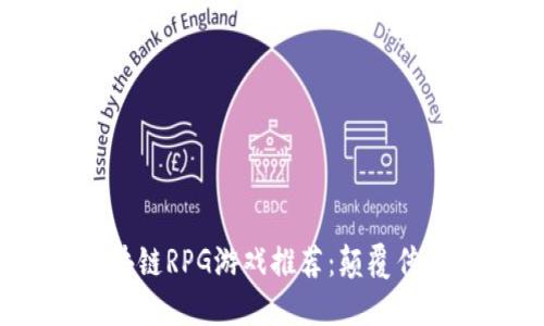 2023年热门区块链RPG游戏推荐：颠覆传统游戏的新体验