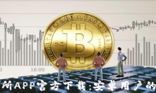 
火网交易所APP官方下载：安卓用户的全面指南