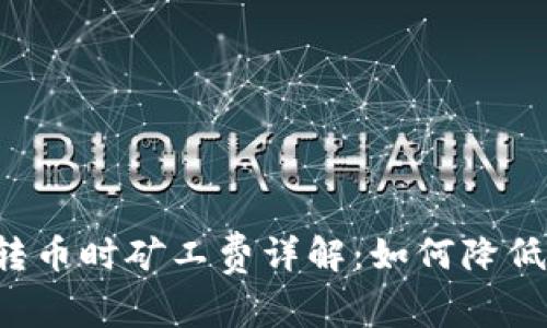 虚拟钱包转币时矿工费详解：如何降低转账成本？