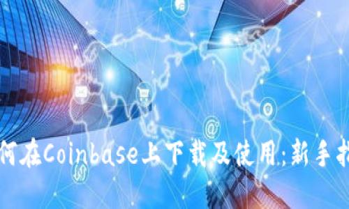 如何在Coinbase上下载及使用：新手指南