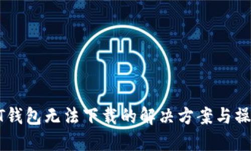 : USDT钱包无法下载的解决方案与操作指南