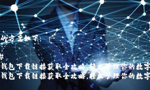 可行的方案如下：

### 
数字钱包下载链接获取全攻略，轻松管理你的数字资产
数字钱包下载链接获取全攻略，轻松管理你的数字资产