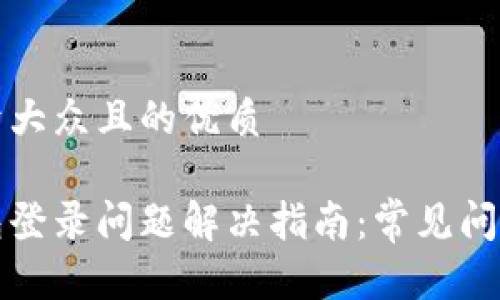 思考一个易于大众且的优质

加密货币钱包登录问题解决指南：常见问题与修复方法