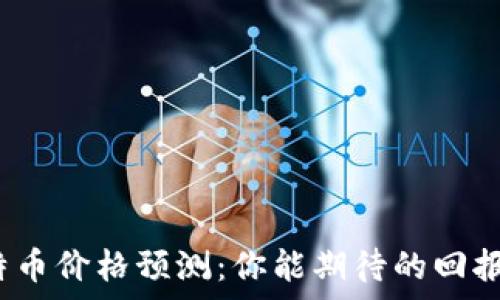  
2024年莱特币价格预测：你能期待的回报与风险分析