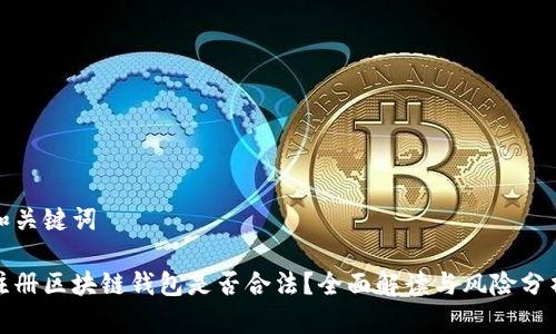 和关键词

注册区块链钱包是否合法？全面解读与风险分析