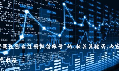 在这里，我将为您提供一个关于“加密钱包怎么注册微信账号”的、相关关键词、内容大纲以及几个常见问题的详细介绍。

如何在加密钱包中注册微信账号：详尽指南