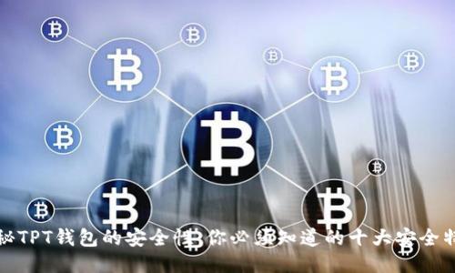 揭秘TPT钱包的安全性：你必须知道的十大安全特性