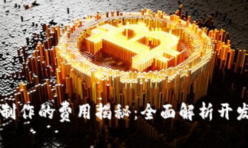 区块链钱包制作的费用揭秘：全面解析开发成本和因素