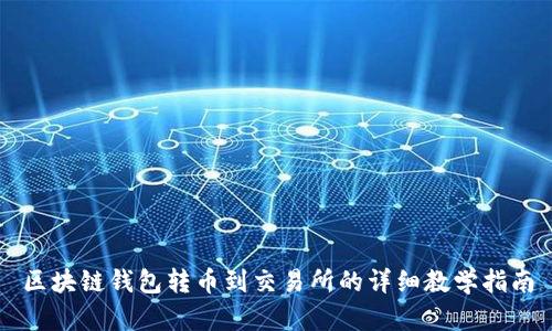 区块链钱包转币到交易所的详细教学指南