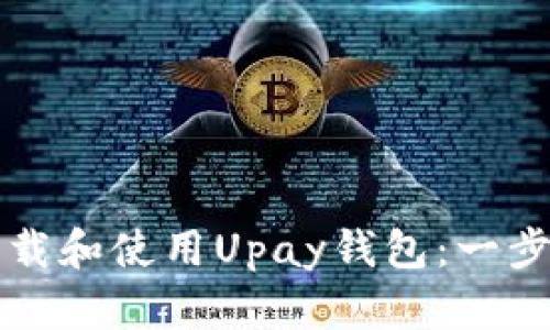 如何下载和使用Upay钱包：一步步指南