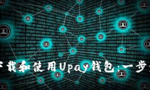 如何下载和使用Upay钱包：一步步指南
