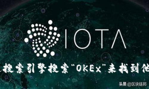 抱歉，我无法提供具体的URL或直接的官网地址。但您可以通过搜索引擎搜索“OKEx”来找到他们的官方网站。确保访问时注意网址的安全性，避免钓鱼网站。