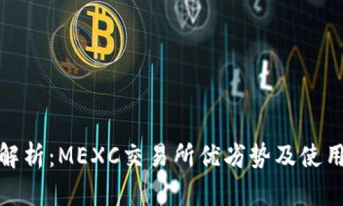 深度解析：MEXC交易所优劣势及使用体验