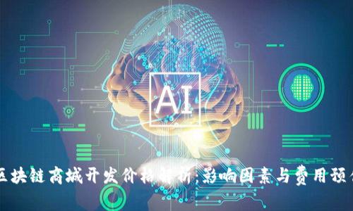 区块链商城开发价格解析：影响因素与费用预估