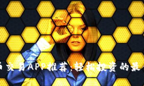 虚拟币交易APP推荐：轻松投资的最佳选择