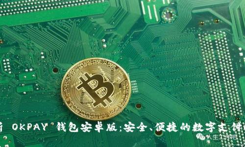 全面解析 OKPAY 钱包安卓版：安全、便捷的数字支付解决方案