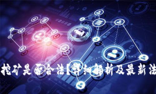 区块链挖矿是否合法？详细解析及最新法规解读