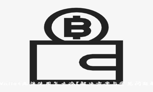 TPWallet无法使用怎么办？解决方案与常见问题解答