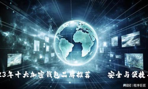 2023年十大加密钱包品牌推荐——安全与便捷并存