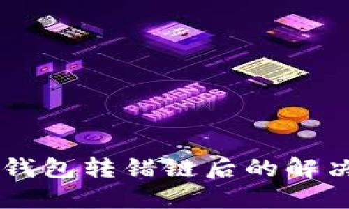 区块链TP钱包转错链后的解决办法指南