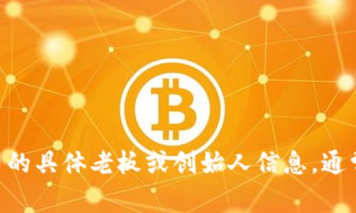 TPWallet 是一个数字资产钱包，主要用于存储和管理加密货币。它是由 TPChain 团队开发的，TPChain 是一个基于区块链的底层技术平台。关于公司的具体老板或创始人信息，通常在官方网站或相关的官方资源中会有更加详细和准确的介绍。如果你需要更深入的信息，建议查阅 TPWallet 的官方网站或相关的区块链技术社区。