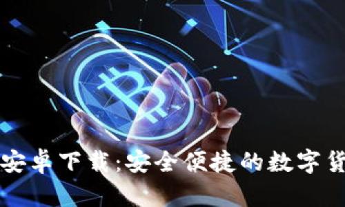 比特派钱包安卓下载：安全便捷的数字货币管理工具